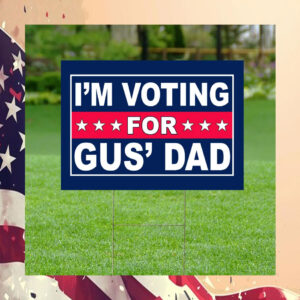 I'm Voting For Gus' Dad Yard Sign
