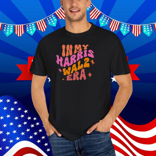 In my Harris Walz Era Sweatshirt, Harris Walz 2024 T-Shirt