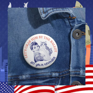 Let's Grab Him By The Ballot Harris Pin Button
