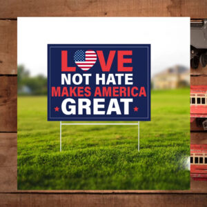 Love Not Hate Makes America Great Yard Sign