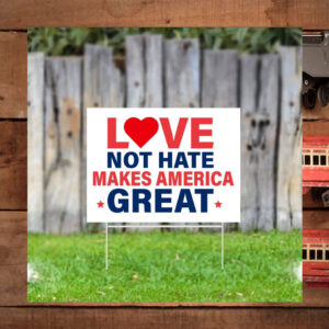 Love Not Hate Makes America Great Yard Sign