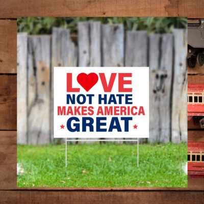Love Not Hate Makes America Great Yard Sign