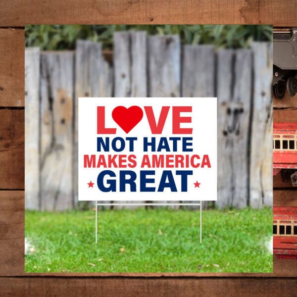 Love Not Hate Makes America Great Yard Sign