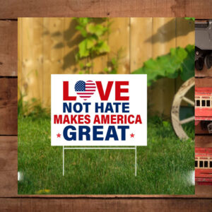 Love Not Hate Makes America Great Yard Sign