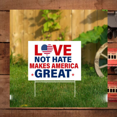 Love Not Hate Makes America Great Yard Sign