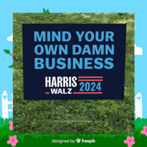 Mind Your Own Damn Business Harris Walz 2024 Yard Sign