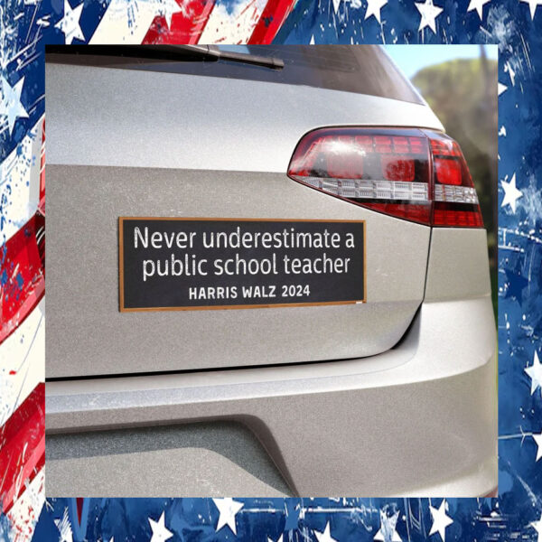 Never Underestimate A Public School Teacher Harris Walz Car Magnet