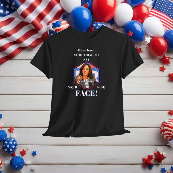 Say It To My FACE/ Kamala Harris 2024 Shirt