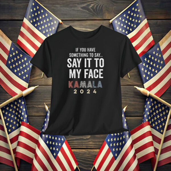 Say It To My Face Kamala Harris President Debate T-Shirt