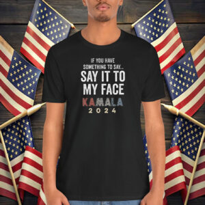 Say It To My Face Kamala Harris President Debate T-Shirt
