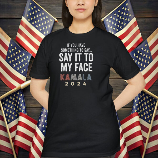 Say It To My Face Kamala Harris President Debate T-Shirt