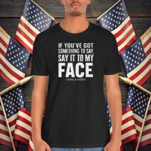 Say It To My Face Kamala Harris Shirt
