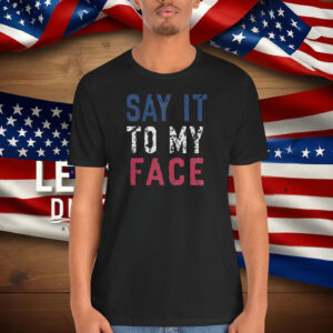 Say it to my face Comfort Colors Shirt, Kamala Harris for President Shirt