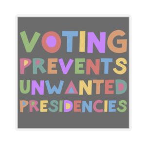 Voting Prevents Unwanted Presidencies Sticker