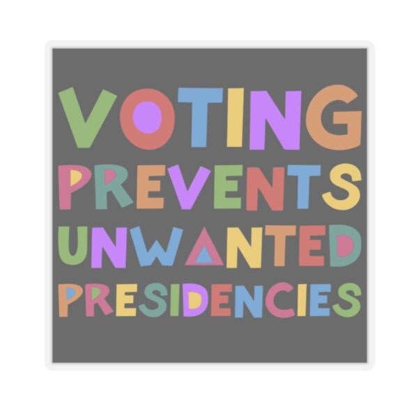 Voting Prevents Unwanted Presidencies Sticker