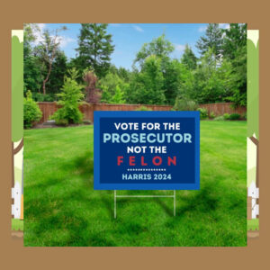 Vote For the Prosecutor Not the Felon, Kamala Harris yard Sign