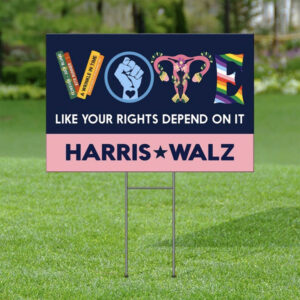 Vote Harris Walz 2024 Like Your Rights Depend On It Yard Sign