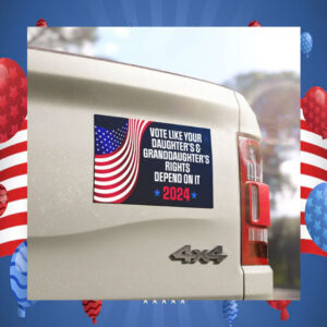 Vote Like Your Daughters & Granddaughters Right Depend On It Magnet