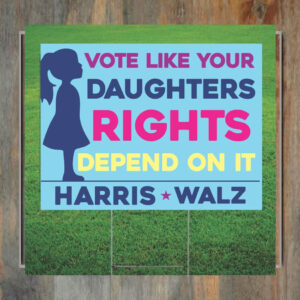 Vote Like Your Daughter's Rights Depend On It - Yard Sign