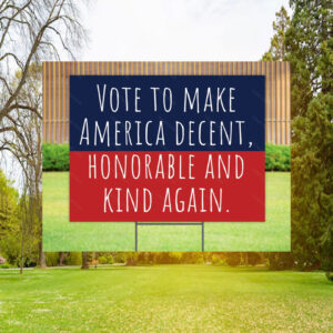 Vote To Make America Decent, Honorable and Kind Again Yard Sign