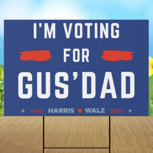 Vote for Gus Dad Show Your Support with Our Yard Sign