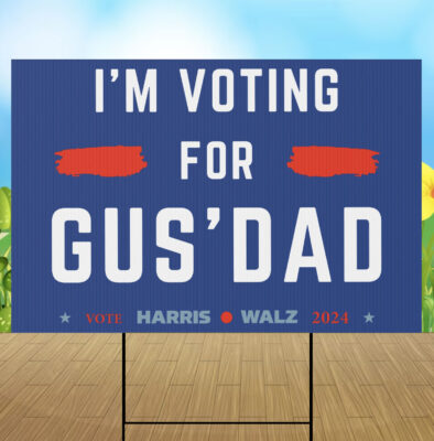 Vote for Gus Dad Show Your Support with Our Yard Sign