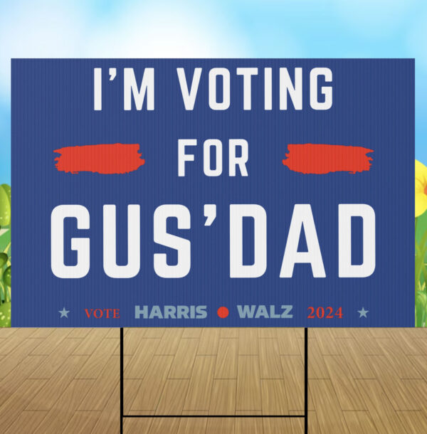 Vote for Gus Dad Show Your Support with Our Yard Sign