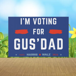 Vote for Gus Dad Show Your Support with Our Yard Sign