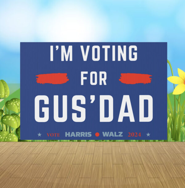 Vote for Gus Dad Show Your Support with Our Yard Sign