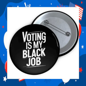 Voting Is My Black Job Pin Button