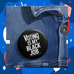 Voting Is My Black Job Pin Button