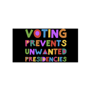 Voting Prevents Unwanted Presidencies Bumper Stickers