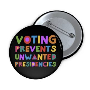 Voting Prevents Unwanted Presidencies Button