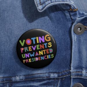 Voting Prevents Unwanted Presidencies Button