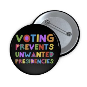 Voting Prevents Unwanted Presidencies Button