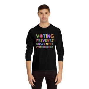 Voting Prevents Unwanted Presidencies Longsleeve