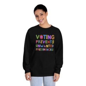 Voting Prevents Unwanted Presidencies Longsleeve