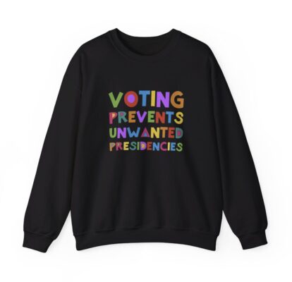 Voting Prevents Unwanted Presidencies Sweat Shirt