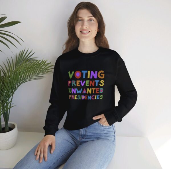 Voting Prevents Unwanted Presidencies Sweat Shirt