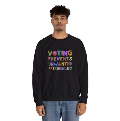 Voting Prevents Unwanted Presidencies Sweat Shirt