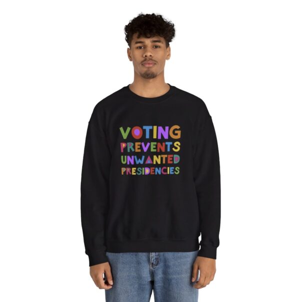 Voting Prevents Unwanted Presidencies Sweat Shirt