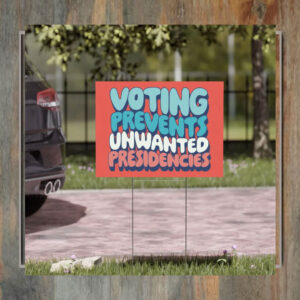 Voting Prevents Unwanted Presidencies Yard Signs