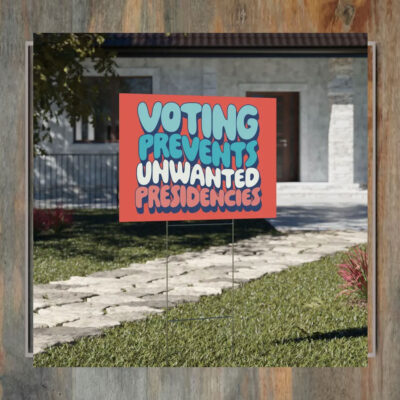 Voting Prevents Unwanted Presidencies Yard Signs