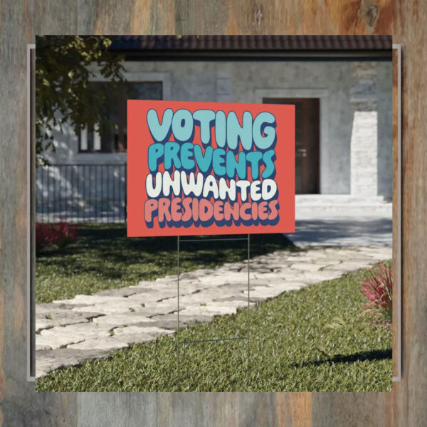 Voting Prevents Unwanted Presidencies Yard Signs