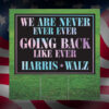 We Are Never Ever Going Back Harris Walz Lawn Sign