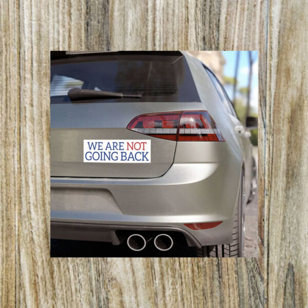 We Are Not Going Back Bumper Magnet, We Are Not Going Back Car Magnet