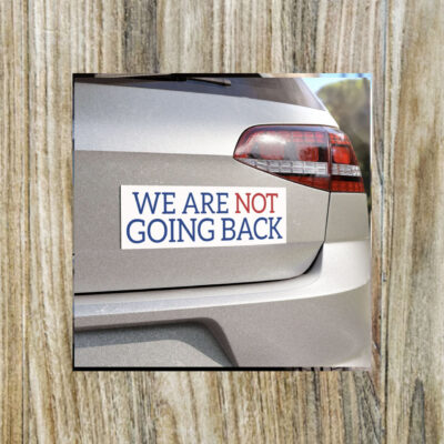 We Are Not Going Back Bumper Magnet, We Are Not Going Back Car Magnet