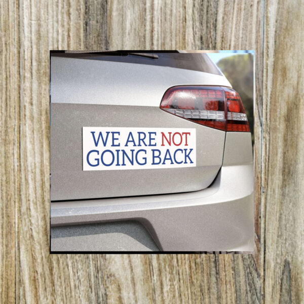 We Are Not Going Back Bumper Magnet, We Are Not Going Back Car Magnet