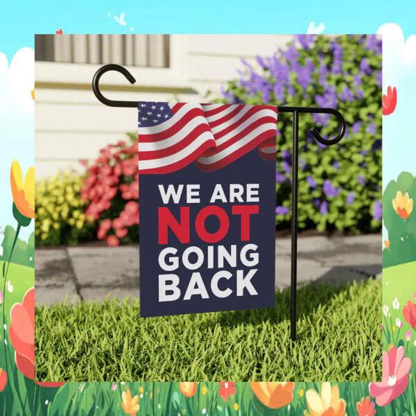 We Are Not Going Back Flag Harris Walz Garden Flag