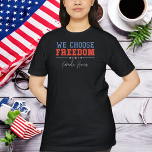 We Choose Freedom Kamala Harris Tshirt, Kamala Harris 2024 Shirt